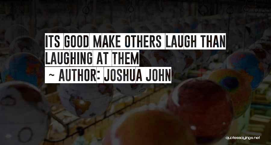 Joshua John Quotes: Its Good Make Others Laugh Than Laughing At Them