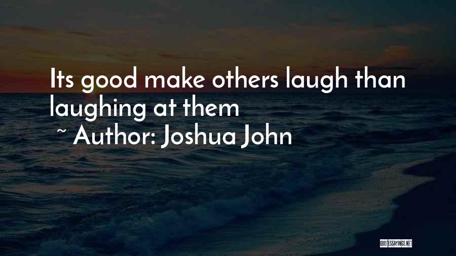 Joshua John Quotes: Its Good Make Others Laugh Than Laughing At Them