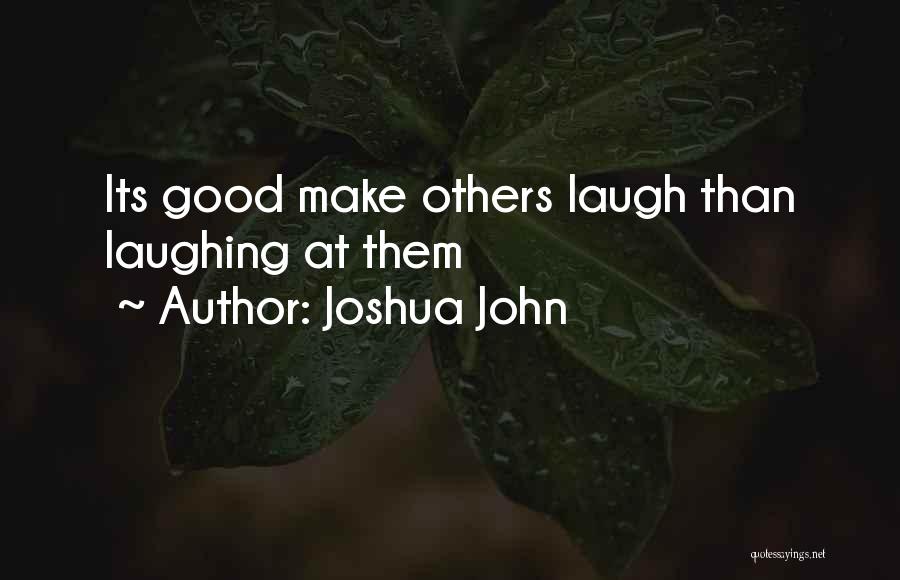 Joshua John Quotes: Its Good Make Others Laugh Than Laughing At Them