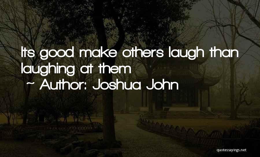 Joshua John Quotes: Its Good Make Others Laugh Than Laughing At Them