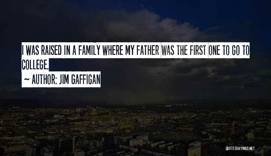 Jim Gaffigan Quotes: I Was Raised In A Family Where My Father Was The First One To Go To College.
