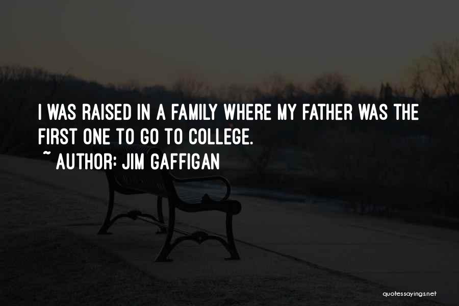 Jim Gaffigan Quotes: I Was Raised In A Family Where My Father Was The First One To Go To College.