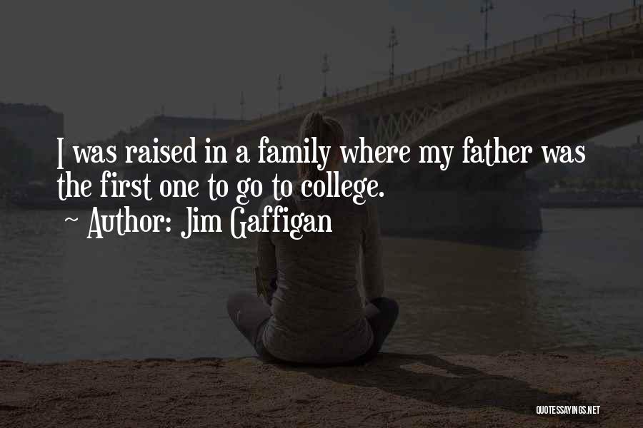 Jim Gaffigan Quotes: I Was Raised In A Family Where My Father Was The First One To Go To College.