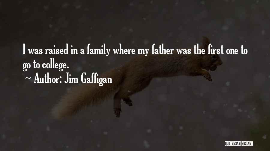 Jim Gaffigan Quotes: I Was Raised In A Family Where My Father Was The First One To Go To College.