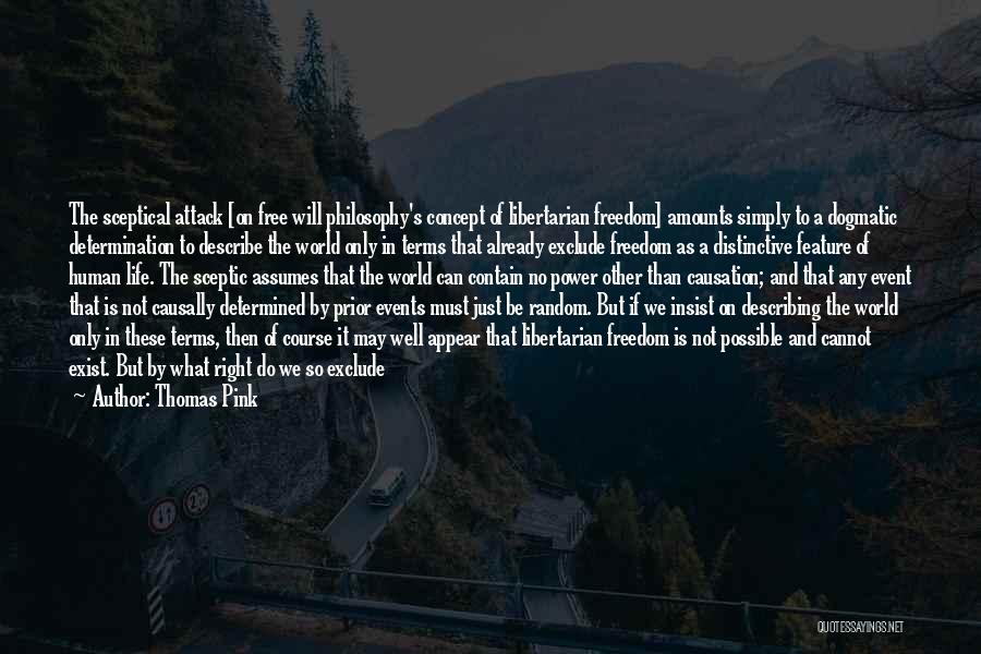 Thomas Pink Quotes: The Sceptical Attack [on Free Will Philosophy's Concept Of Libertarian Freedom] Amounts Simply To A Dogmatic Determination To Describe The