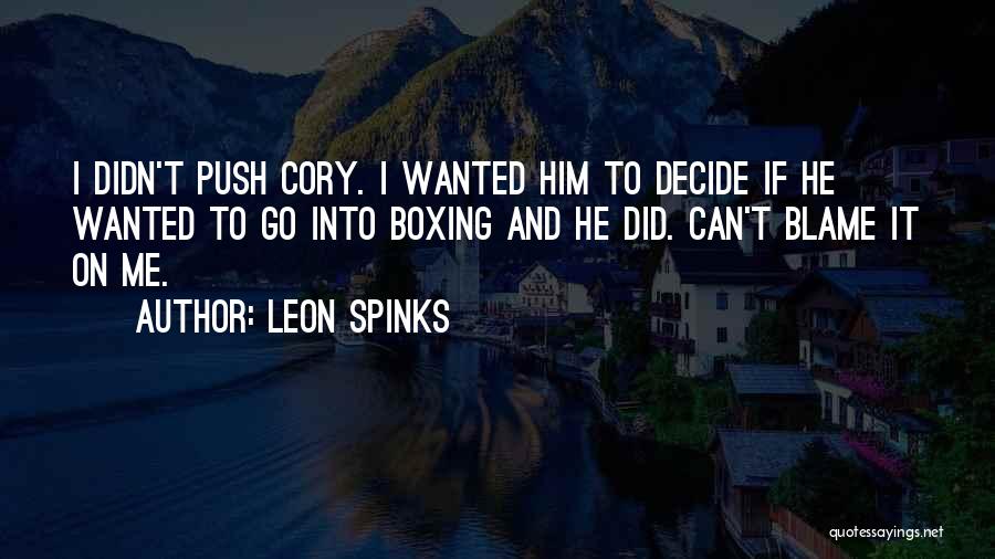 Leon Spinks Quotes: I Didn't Push Cory. I Wanted Him To Decide If He Wanted To Go Into Boxing And He Did. Can't