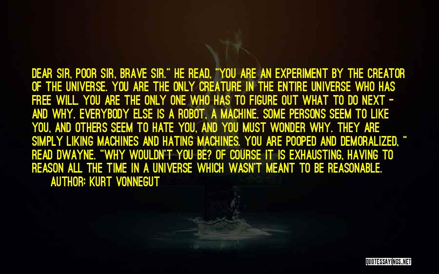 Kurt Vonnegut Quotes: Dear Sir, Poor Sir, Brave Sir. He Read, You Are An Experiment By The Creator Of The Universe. You Are