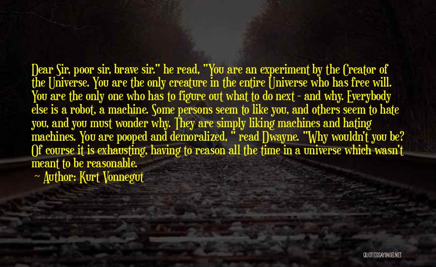 Kurt Vonnegut Quotes: Dear Sir, Poor Sir, Brave Sir. He Read, You Are An Experiment By The Creator Of The Universe. You Are