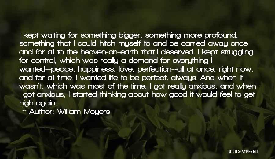 William Moyers Quotes: I Kept Waiting For Something Bigger, Something More Profound, Something That I Could Hitch Myself To And Be Carried Away