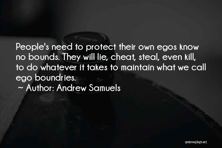 Andrew Samuels Quotes: People's Need To Protect Their Own Egos Know No Bounds. They Will Lie, Cheat, Steal, Even Kill, To Do Whatever