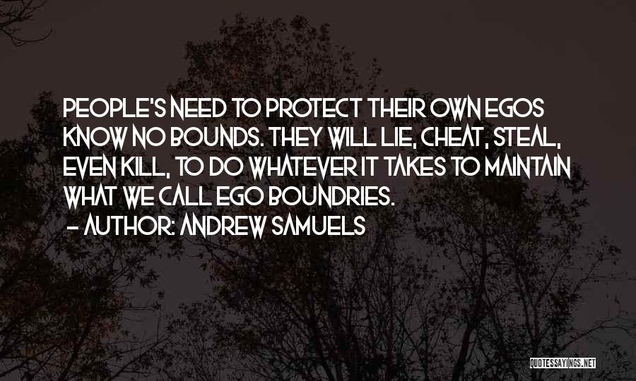 Andrew Samuels Quotes: People's Need To Protect Their Own Egos Know No Bounds. They Will Lie, Cheat, Steal, Even Kill, To Do Whatever