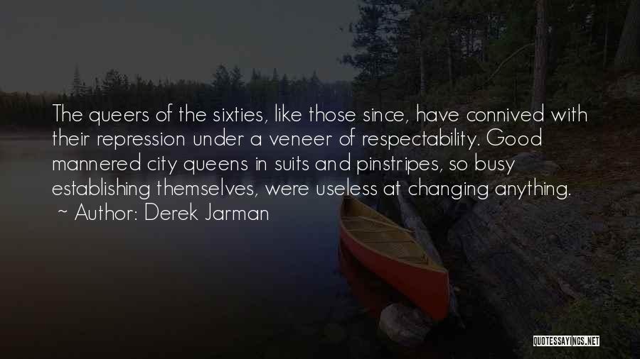 Derek Jarman Quotes: The Queers Of The Sixties, Like Those Since, Have Connived With Their Repression Under A Veneer Of Respectability. Good Mannered