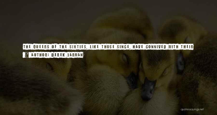 Derek Jarman Quotes: The Queers Of The Sixties, Like Those Since, Have Connived With Their Repression Under A Veneer Of Respectability. Good Mannered