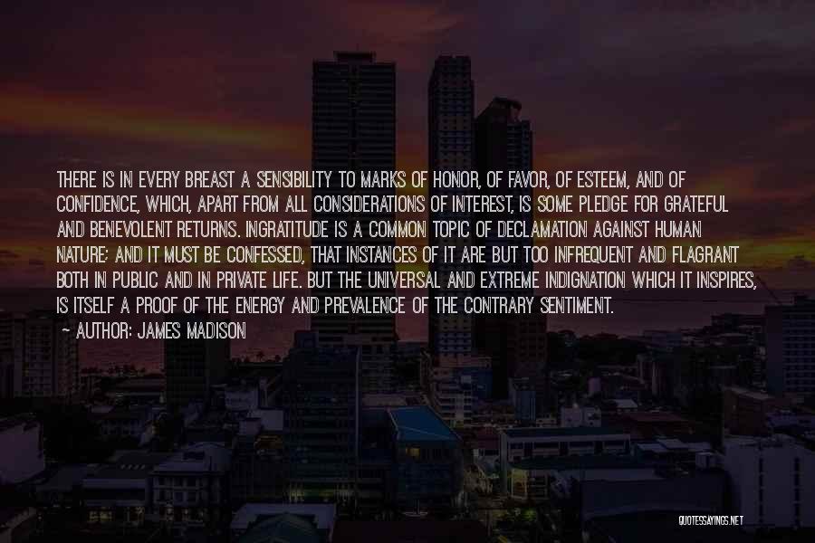 James Madison Quotes: There Is In Every Breast A Sensibility To Marks Of Honor, Of Favor, Of Esteem, And Of Confidence, Which, Apart