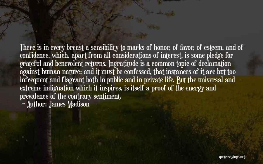 James Madison Quotes: There Is In Every Breast A Sensibility To Marks Of Honor, Of Favor, Of Esteem, And Of Confidence, Which, Apart