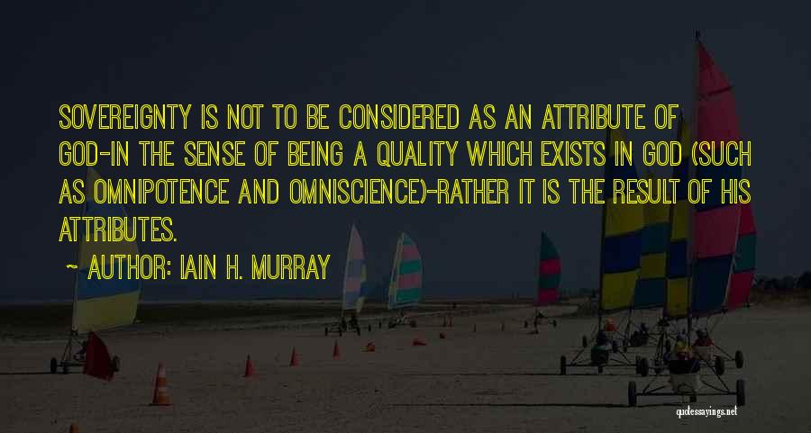 Iain H. Murray Quotes: Sovereignty Is Not To Be Considered As An Attribute Of God-in The Sense Of Being A Quality Which Exists In