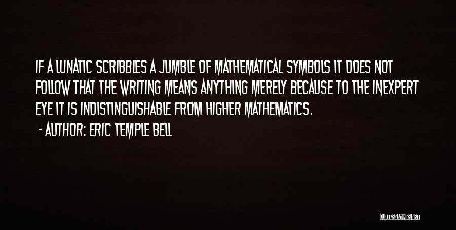 Eric Temple Bell Quotes: If A Lunatic Scribbles A Jumble Of Mathematical Symbols It Does Not Follow That The Writing Means Anything Merely Because