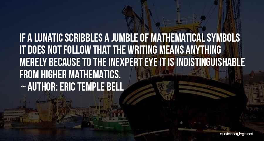 Eric Temple Bell Quotes: If A Lunatic Scribbles A Jumble Of Mathematical Symbols It Does Not Follow That The Writing Means Anything Merely Because