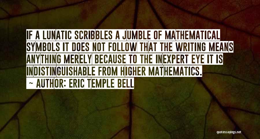 Eric Temple Bell Quotes: If A Lunatic Scribbles A Jumble Of Mathematical Symbols It Does Not Follow That The Writing Means Anything Merely Because