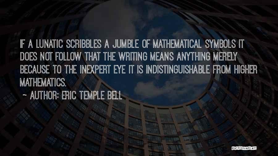 Eric Temple Bell Quotes: If A Lunatic Scribbles A Jumble Of Mathematical Symbols It Does Not Follow That The Writing Means Anything Merely Because