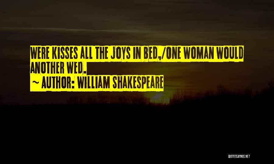 William Shakespeare Quotes: Were Kisses All The Joys In Bed,/one Woman Would Another Wed.