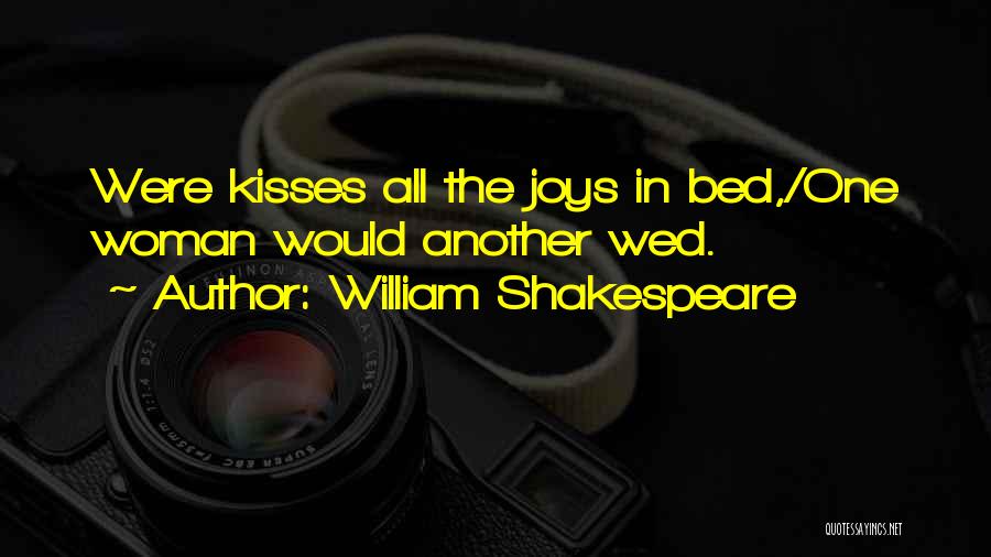 William Shakespeare Quotes: Were Kisses All The Joys In Bed,/one Woman Would Another Wed.