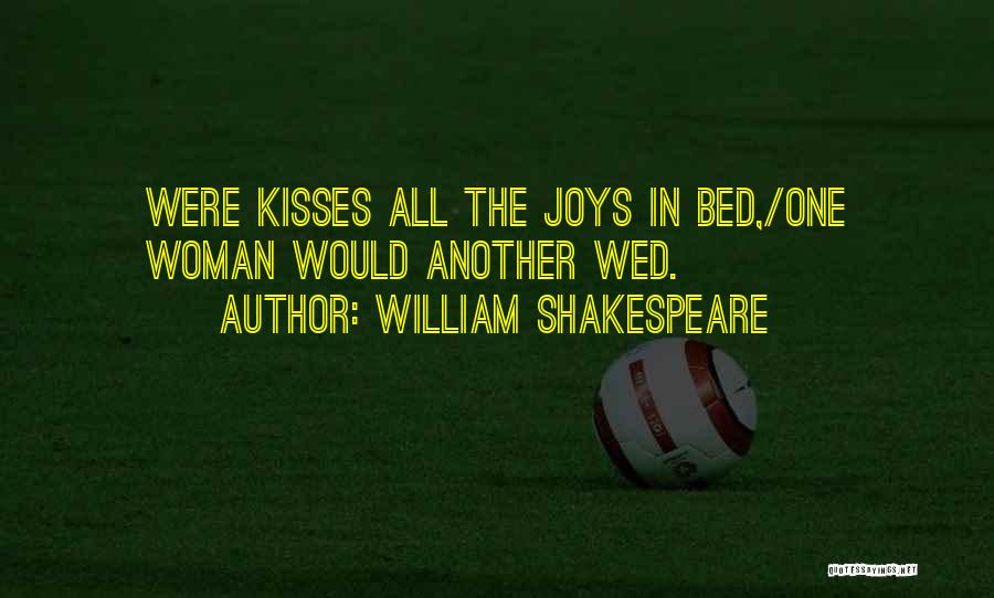 William Shakespeare Quotes: Were Kisses All The Joys In Bed,/one Woman Would Another Wed.