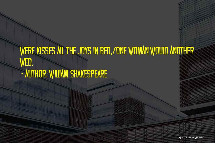 William Shakespeare Quotes: Were Kisses All The Joys In Bed,/one Woman Would Another Wed.