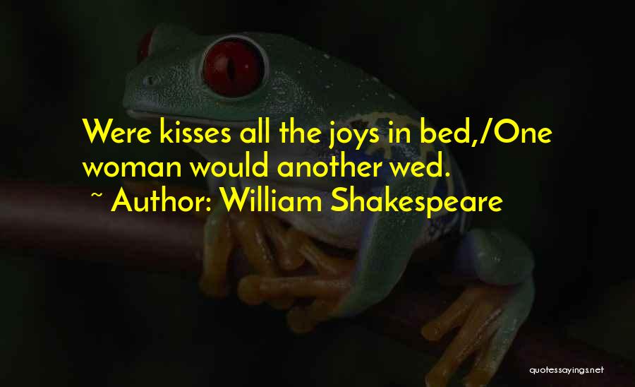 William Shakespeare Quotes: Were Kisses All The Joys In Bed,/one Woman Would Another Wed.