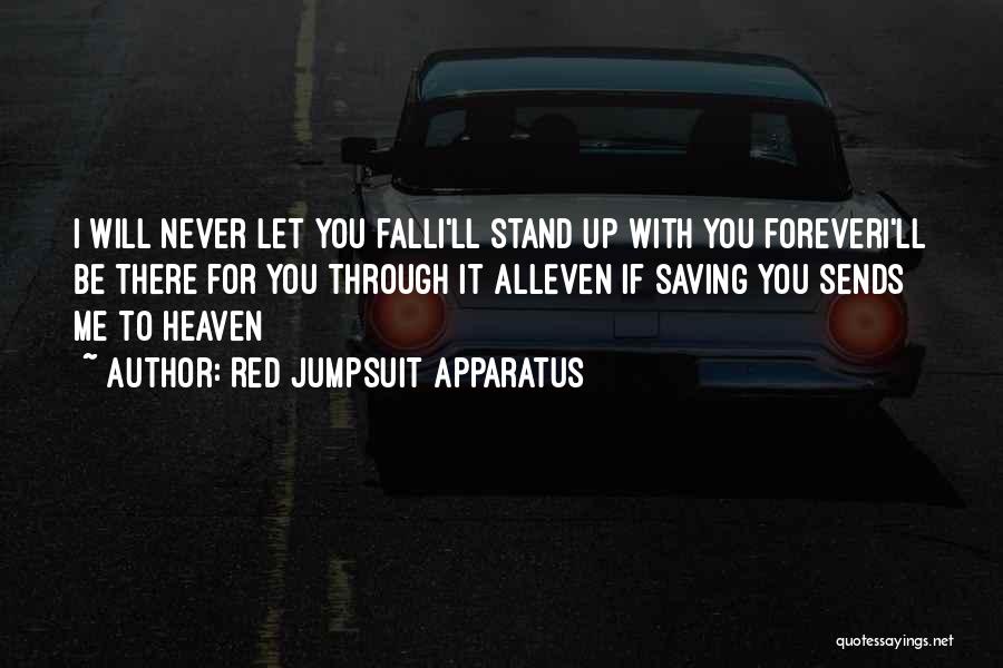 Red Jumpsuit Apparatus Quotes: I Will Never Let You Falli'll Stand Up With You Foreveri'll Be There For You Through It Alleven If Saving