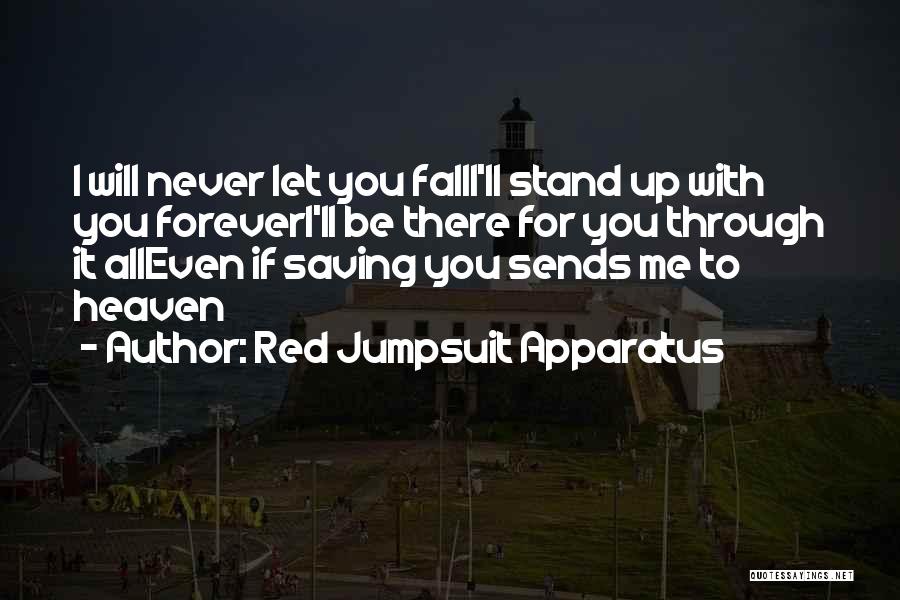 Red Jumpsuit Apparatus Quotes: I Will Never Let You Falli'll Stand Up With You Foreveri'll Be There For You Through It Alleven If Saving