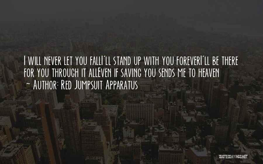 Red Jumpsuit Apparatus Quotes: I Will Never Let You Falli'll Stand Up With You Foreveri'll Be There For You Through It Alleven If Saving