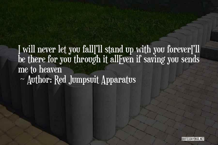 Red Jumpsuit Apparatus Quotes: I Will Never Let You Falli'll Stand Up With You Foreveri'll Be There For You Through It Alleven If Saving