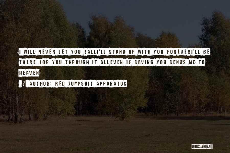 Red Jumpsuit Apparatus Quotes: I Will Never Let You Falli'll Stand Up With You Foreveri'll Be There For You Through It Alleven If Saving