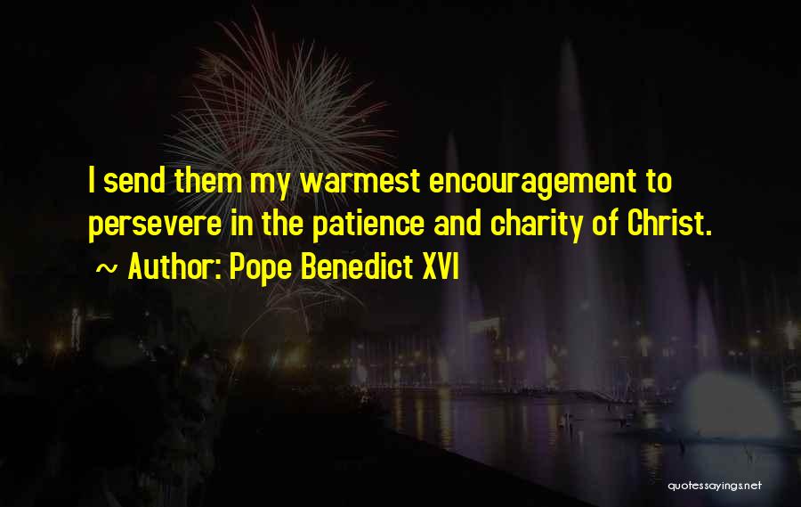 Pope Benedict XVI Quotes: I Send Them My Warmest Encouragement To Persevere In The Patience And Charity Of Christ.