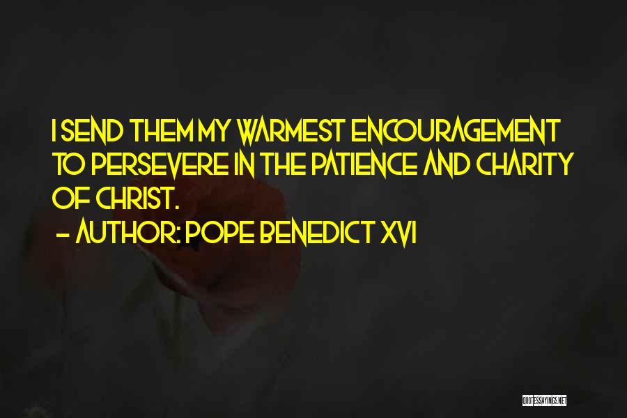 Pope Benedict XVI Quotes: I Send Them My Warmest Encouragement To Persevere In The Patience And Charity Of Christ.