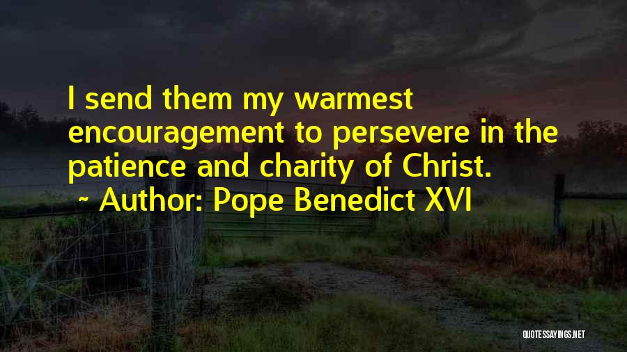 Pope Benedict XVI Quotes: I Send Them My Warmest Encouragement To Persevere In The Patience And Charity Of Christ.