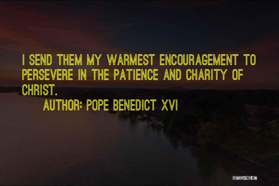 Pope Benedict XVI Quotes: I Send Them My Warmest Encouragement To Persevere In The Patience And Charity Of Christ.