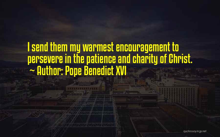 Pope Benedict XVI Quotes: I Send Them My Warmest Encouragement To Persevere In The Patience And Charity Of Christ.