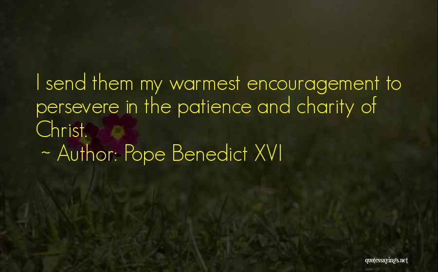 Pope Benedict XVI Quotes: I Send Them My Warmest Encouragement To Persevere In The Patience And Charity Of Christ.