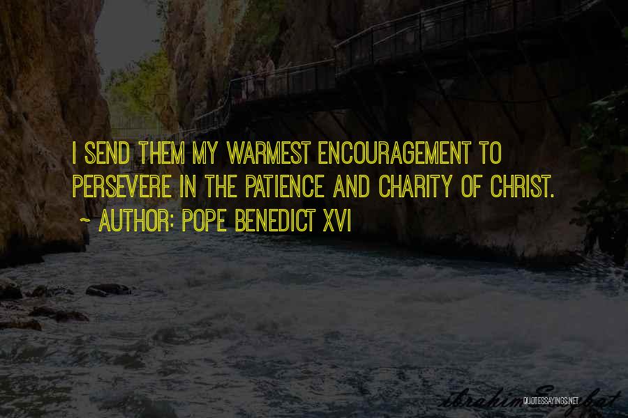 Pope Benedict XVI Quotes: I Send Them My Warmest Encouragement To Persevere In The Patience And Charity Of Christ.