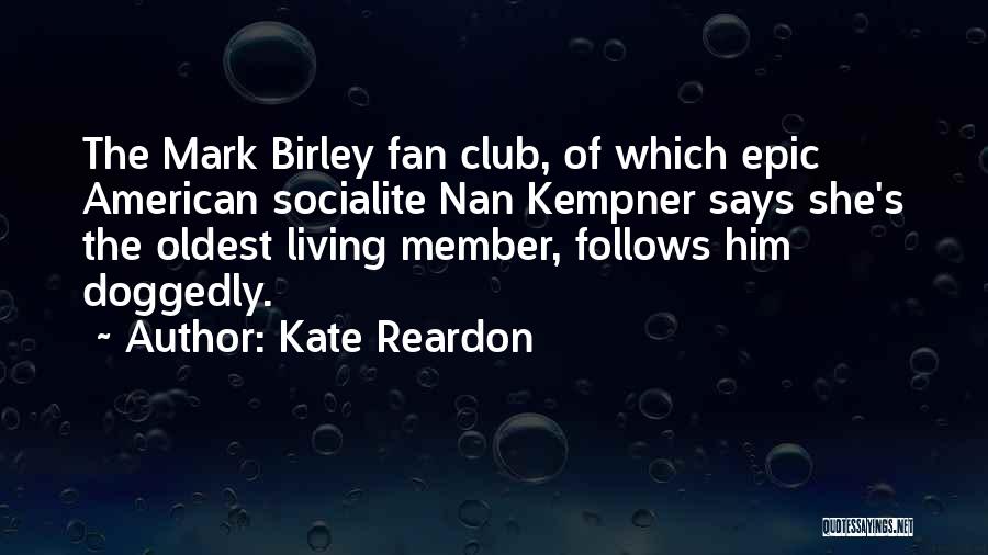 Kate Reardon Quotes: The Mark Birley Fan Club, Of Which Epic American Socialite Nan Kempner Says She's The Oldest Living Member, Follows Him