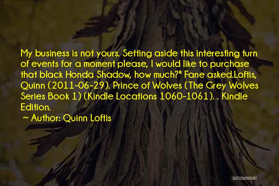 Quinn Loftis Quotes: My Business Is Not Yours. Setting Aside This Interesting Turn Of Events For A Moment Please, I Would Like To