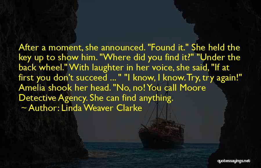 Linda Weaver Clarke Quotes: After A Moment, She Announced. Found It. She Held The Key Up To Show Him. Where Did You Find It?