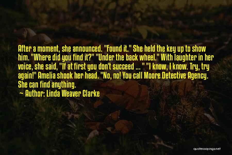 Linda Weaver Clarke Quotes: After A Moment, She Announced. Found It. She Held The Key Up To Show Him. Where Did You Find It?