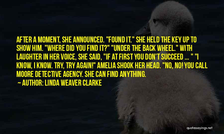 Linda Weaver Clarke Quotes: After A Moment, She Announced. Found It. She Held The Key Up To Show Him. Where Did You Find It?