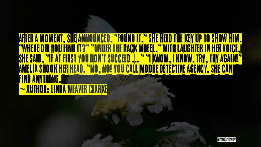 Linda Weaver Clarke Quotes: After A Moment, She Announced. Found It. She Held The Key Up To Show Him. Where Did You Find It?