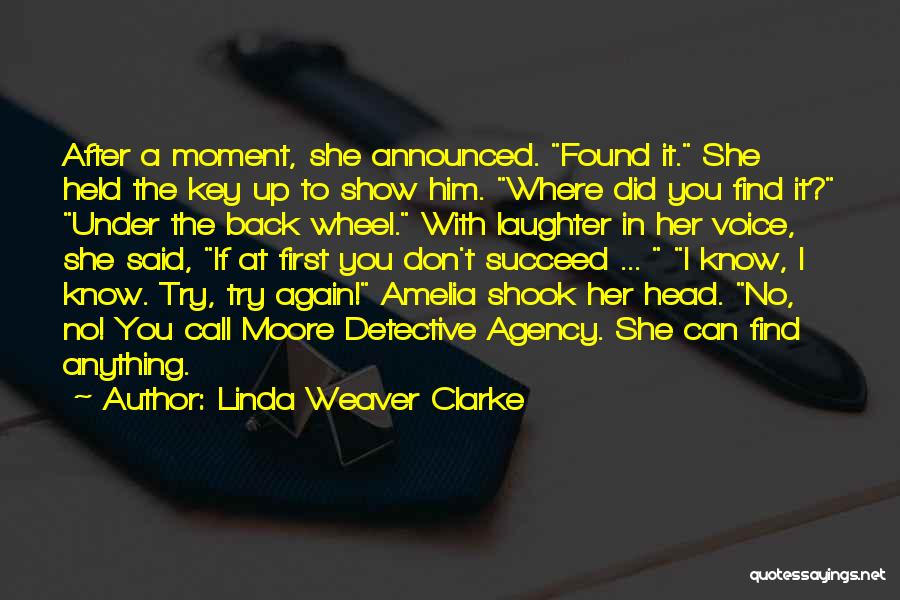 Linda Weaver Clarke Quotes: After A Moment, She Announced. Found It. She Held The Key Up To Show Him. Where Did You Find It?