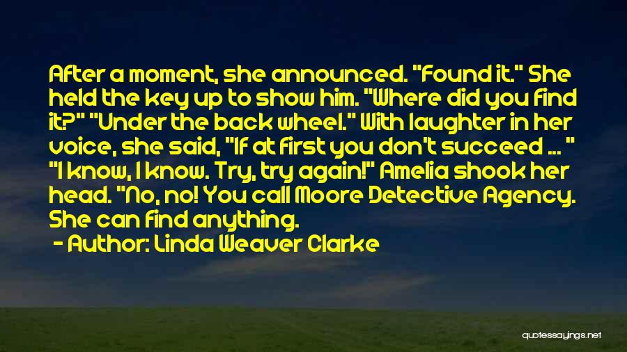 Linda Weaver Clarke Quotes: After A Moment, She Announced. Found It. She Held The Key Up To Show Him. Where Did You Find It?