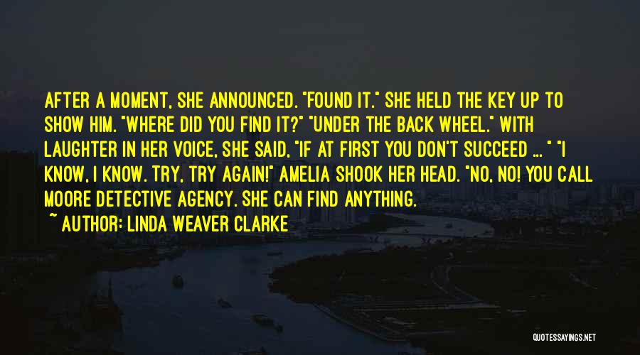 Linda Weaver Clarke Quotes: After A Moment, She Announced. Found It. She Held The Key Up To Show Him. Where Did You Find It?